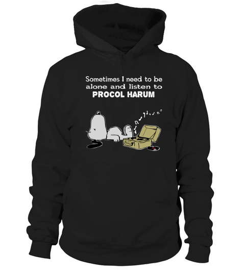 Sometimes I need to be alone and listen to  Procol Harum Hoodie Unisex