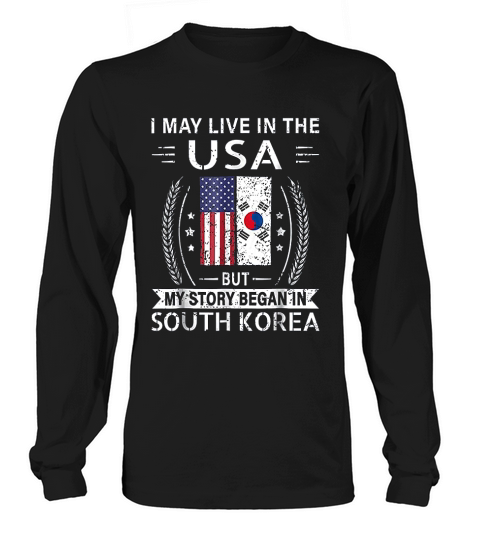 I May Live In The Usa My Story Began In South Korea Long sleeved Unisex