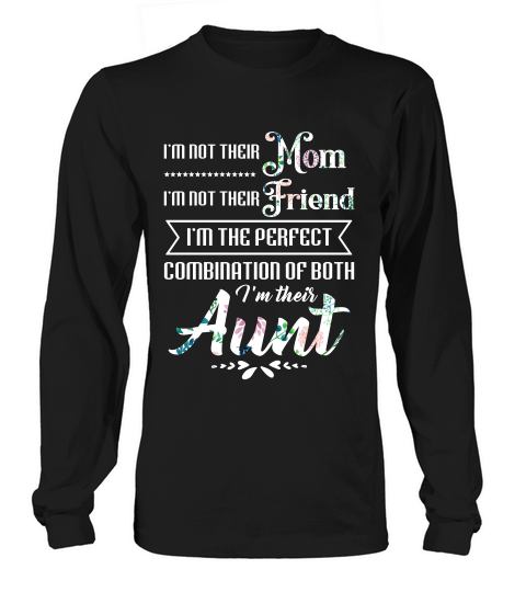 Im Not Their Mom Im Not Their Friend Im The Perfect Combination Of Both  Im Their Aunt Long sleeved Unisex