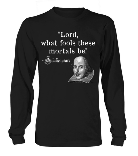 Lord What Fools These Mortals Be Shakespeare Quote T-shirt Long sleeved Unisex