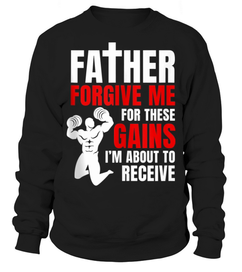 Father Forgive Me For These Gains i’m about to receive Sweatshirt Unisex