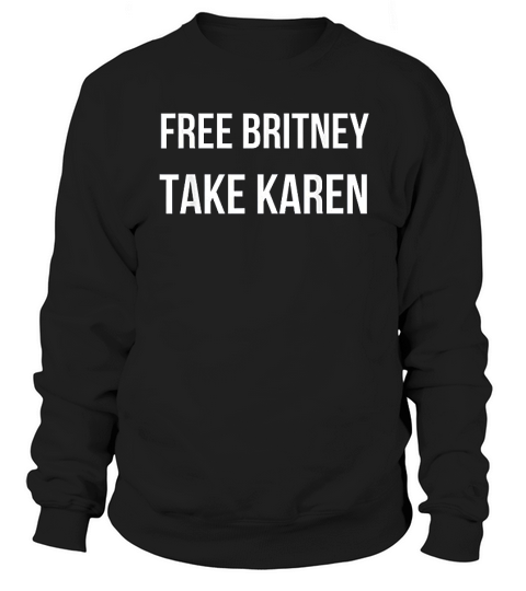 Free Britney Take Karen Sweatshirt Unisex
