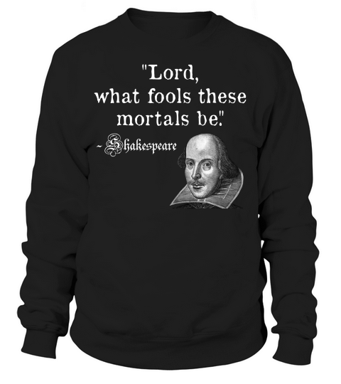 Lord What Fools These Mortals Be Shakespeare Quote T-shirt Sweatshirt Unisex