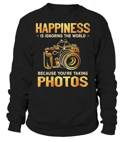 Photography Happiness Is Ignoring The World Sweatshirt Unisex