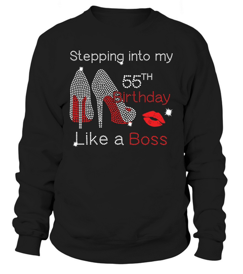 Stepping Into My 55th Birthday Like A Boss T-shirt Sweatshirt Unisex