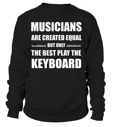 The Best Musicians Play The Keyboard Musician T-shirt Sweatshirt Unisex