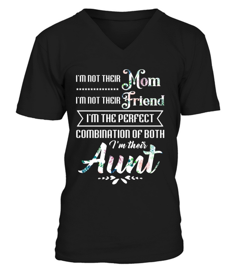 Im Not Their Mom Im Not Their Friend Im The Perfect Combination Of Both  Im Their Aunt V-Neck T-shirt