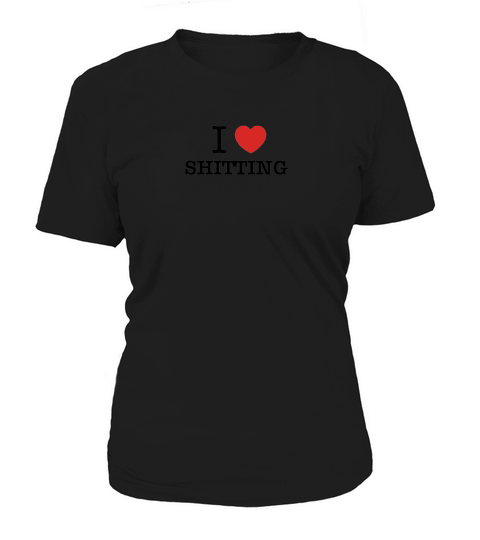 I Love Shitting Women's T-Shirt