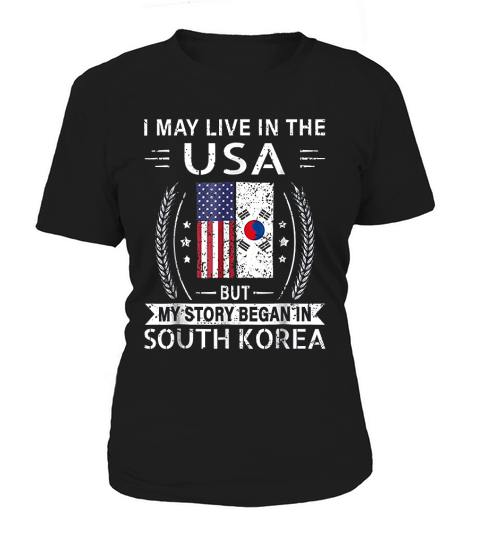 I May Live In The Usa My Story Began In South Korea Women's T-Shirt