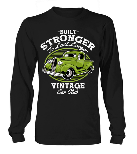 Built Stronger to last Longer Vintage Car Club Classic Car Long sleeved Unisex