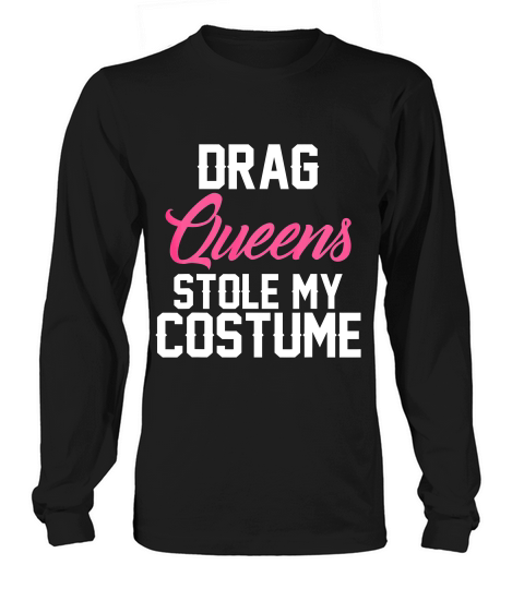 Drag Queens Stole My Costume T-shirt Long sleeved Unisex