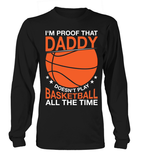 Father day im proof that daddy doesnt play basketball all the time Long sleeved Unisex