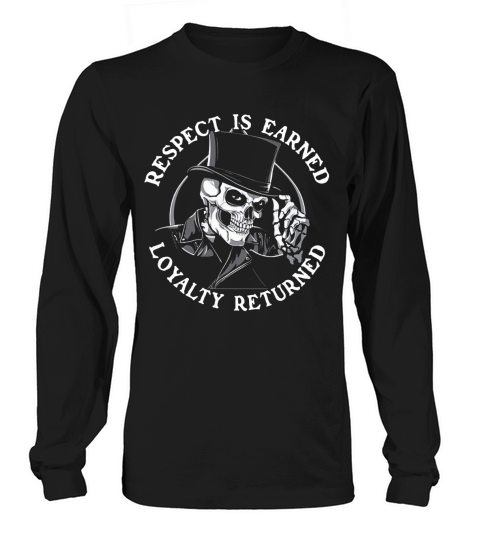 Respect Is Earned Loyalty Returned Skull Shirt Long sleeved Unisex