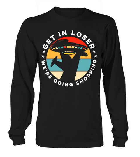 Vintage UFO Alien Get In Loser We are going shopping Long sleeved Unisex