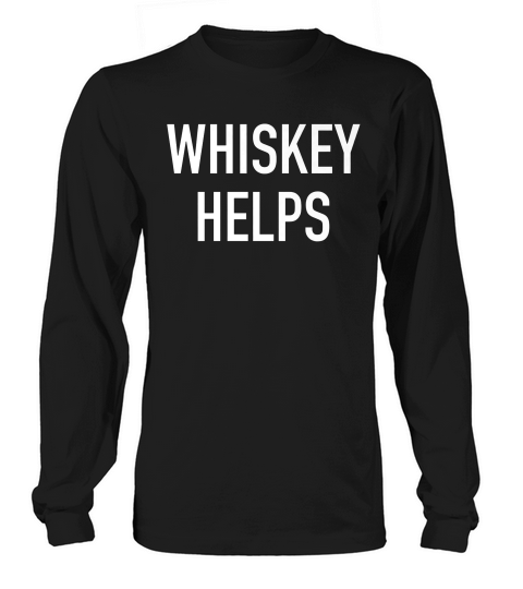 Whiskey Helps - Popular Funny Drinking Quote T-shirt Long sleeved Unisex