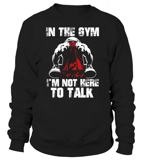 In The Gym Im Not Here To Talk Sweatshirt Unisex