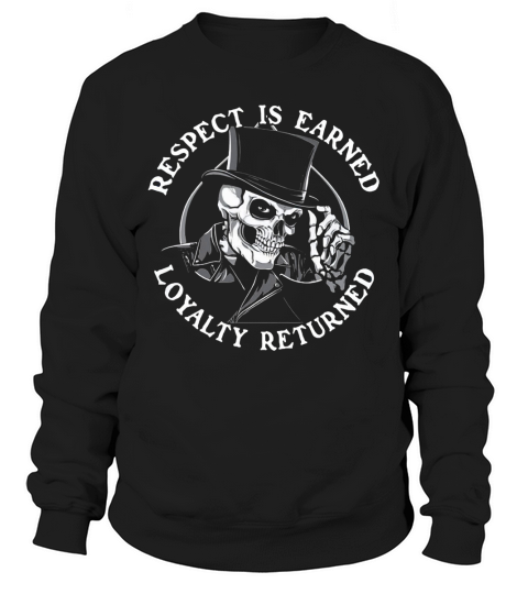 Respect Is Earned Loyalty Returned Skull Shirt Sweatshirt Unisex