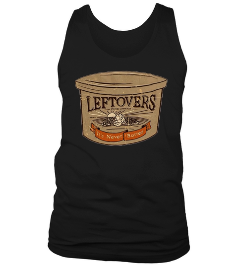 Leftovers Storage Container Its Never Butter Shirt Tank Top Unisex