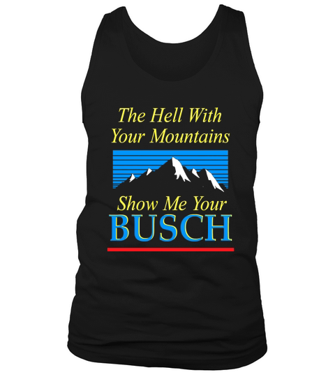 The Hell With Your Mountains Show Me Your Busch Vintage Tank Top Unisex