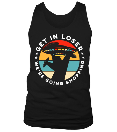 Vintage UFO Alien Get In Loser We are going shopping Tank Top Unisex