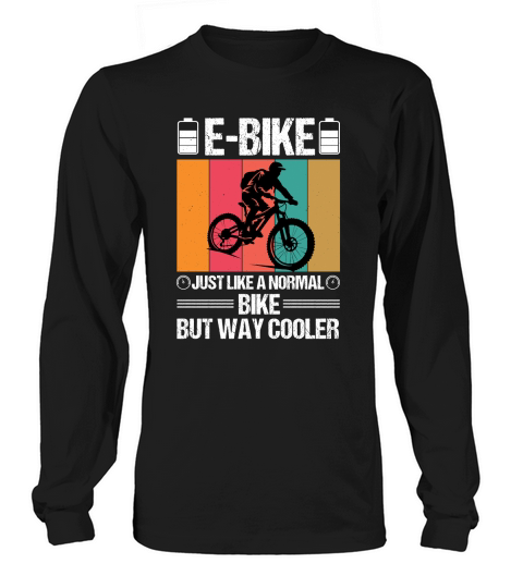 E Bike Just Like a Normal Bike But Way Cooler Long sleeved Unisex