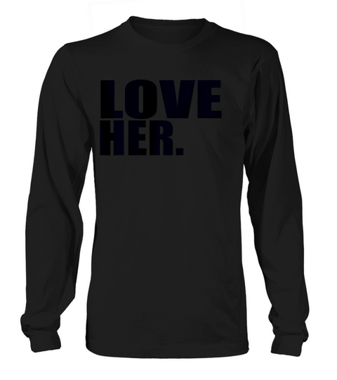 Love Her Protect Cherish Respect Honor Please Marry T-shirt Long sleeved Unisex