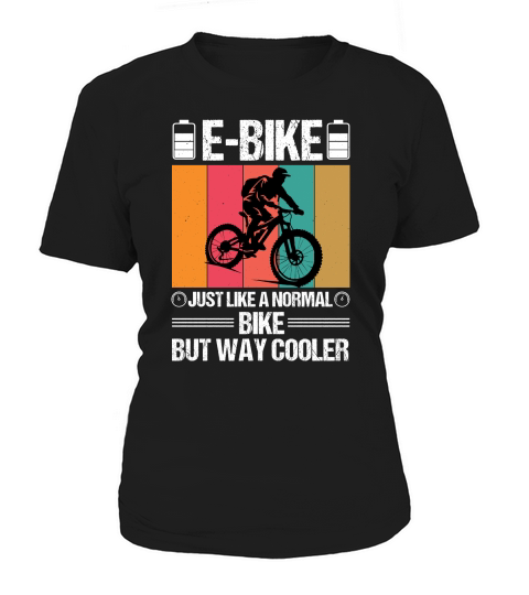E Bike Just Like a Normal Bike But Way Cooler Women's T-Shirt