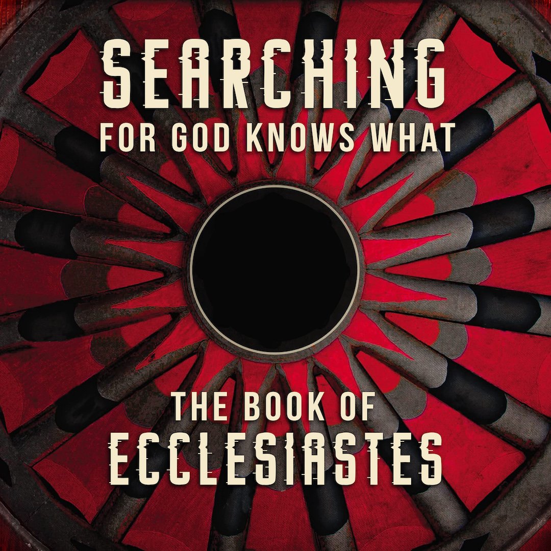 Searching for God Knows What — The Book of Ecclesiastes