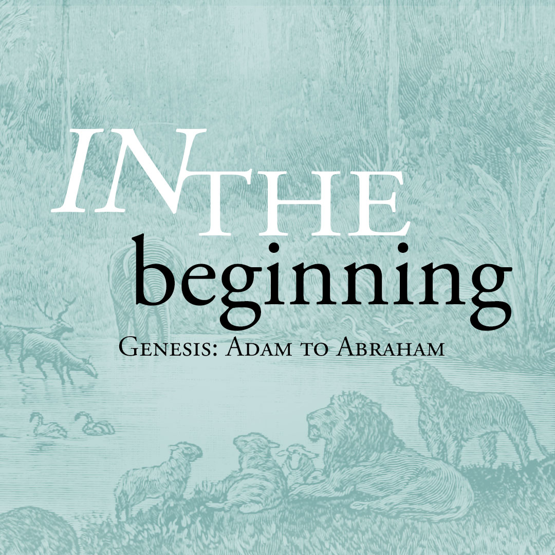In the Beginning - Genesis: Adam to Abraham